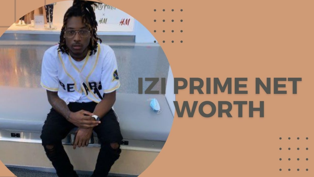 Izi Prime Net Worth